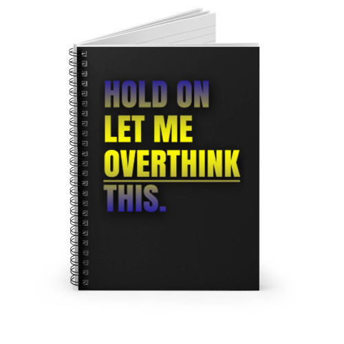 Hold On Let Me Overthink This Spiral Notebook