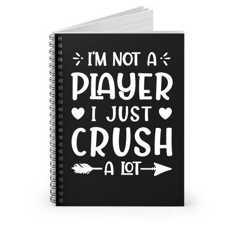 I'm Not A Player I Just Crush A Lot Spiral Notebook