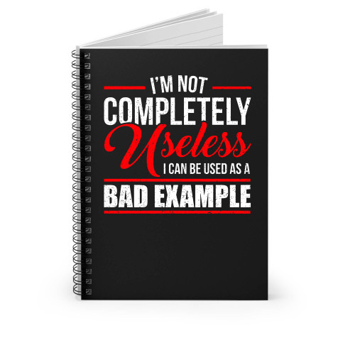 I'm Not Completely Useless I Can Be Used As A Bad Example Spiral Notebook