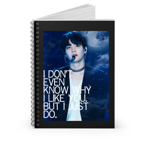 I Don't Even Know Why I Like You Suga Quote Spiral Notebook