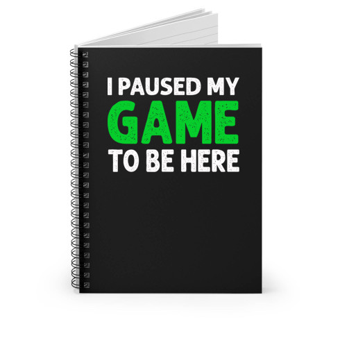 I Paused My Game To Be Here Funny Gaming Spiral Notebook