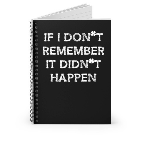 If I Don't Remember It Didn't Happen Spiral Notebook