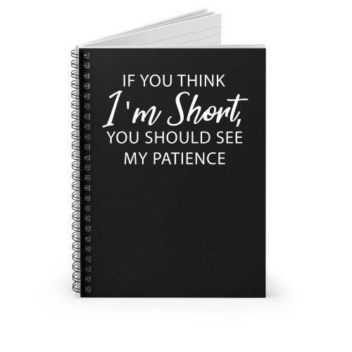 If You Think I'm Short You Should See My Patience Spiral Notebook
