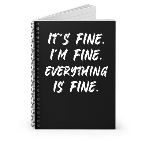It's Fine I'm Fine Everything Is Fine Spiral Notebook