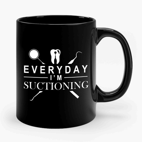 Everyday I'm Suctioning Funny Dentist Ceramic Mug