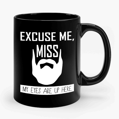 Excuse Me Miss, My Eyes Are Up Here Ceramic Mug