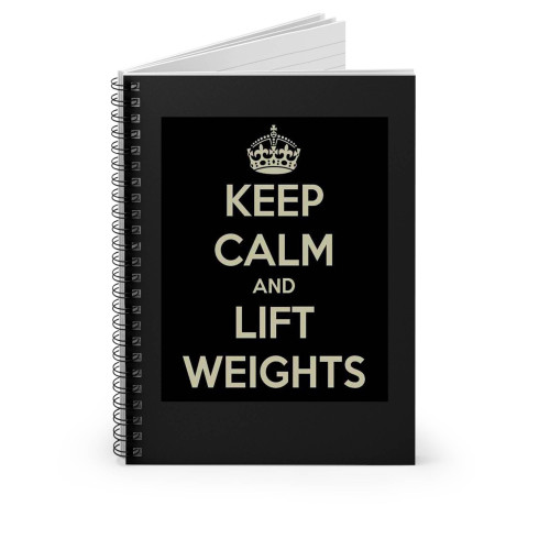 Keep Calm And Lift Weights Spiral Notebook
