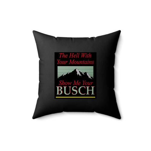 To Hell With Your Mountains Show Me Your Busch Square Pillow Cover