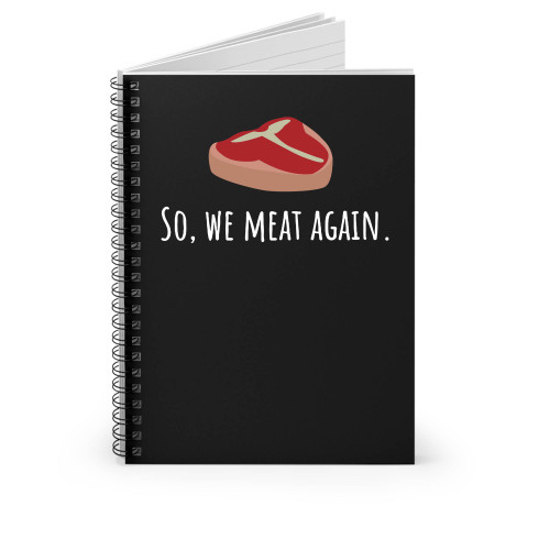 So We Meat Again Spiral Notebook