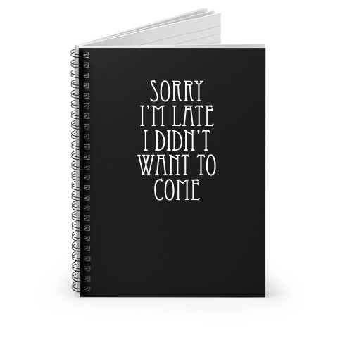 Sorry I'm Late I Didn't Want To Come Wide Spiral Notebook