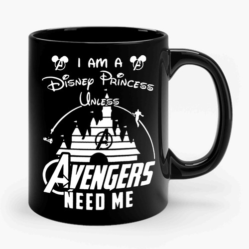 I Am A Disney Princess Unless Avengers Need Me Ceramic Mug