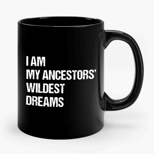 I Am My Ancestors Wildest Dreams Ceramic Mug
