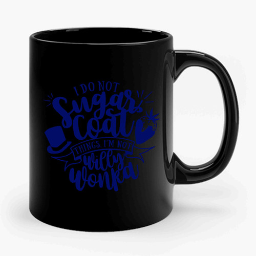 I Don't Sugar Coat I'm Not Willy Wonka Ceramic Mug