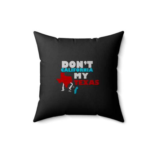 Don't California My Texas Square Pillow Cover