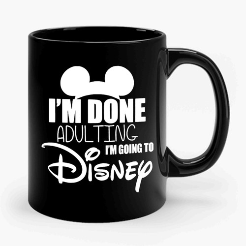 I'm Done Adulting I'm Going To Disney 2 Ceramic Mug