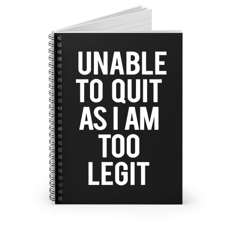 Unable To Quit As I'm Too Legit Spiral Notebook