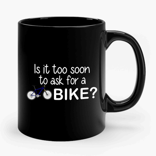 Is It Too Soon To Ask For A Bike Ceramic Mug