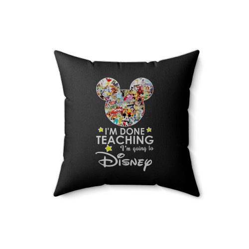 I'm Done Teaching I'm Going To Walt Disney Square Pillow Cover