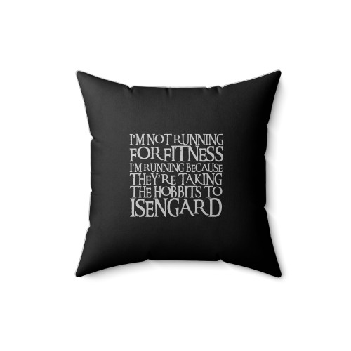 I'm Not Running For Fitness I'm Running Because They're Taking The Hobbits To Isengard Square Pillow Cover