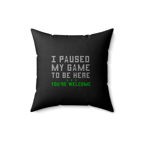 I Paused My Game To Be Here You're Welcome Square Pillow Cover