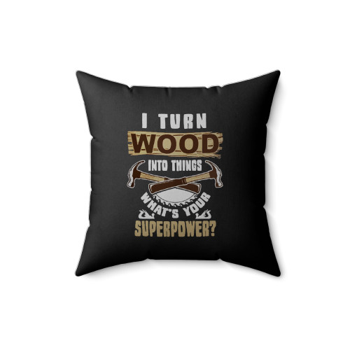 I Turn Wood Into Things What's Your Superpower Square Pillow Cover