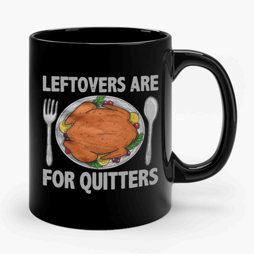 Leftovers Are For Quitters Thanksgiving Ceramic Mug