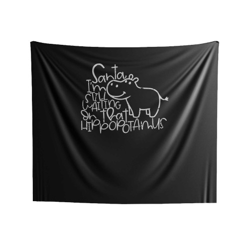 Santa, I'm Still Waiting On That Hippopotamus Indoor Wall Tapestries