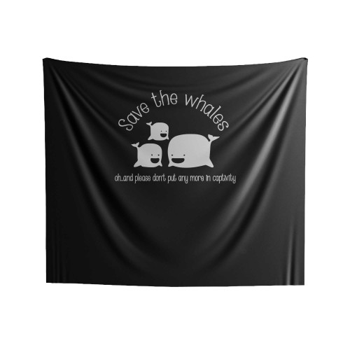 Save The Whales Oh And Please Don't Put Any More In Captivity Animal Rights Indoor Wall Tapestries