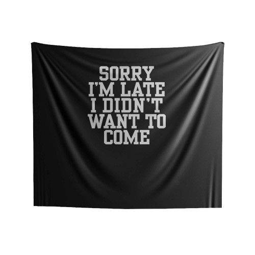 Sorry I'm Late I Didn't Want To Come Funny Sayings Indoor Wall Tapestries