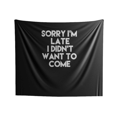 Sorry I'm Late I Didn't Want To Come Funny Sayings Quote Indoor Wall Tapestries