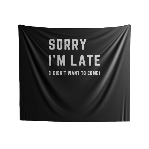 Sorry I'm Late I Didn't Want To Come Slogan Indoor Wall Tapestries