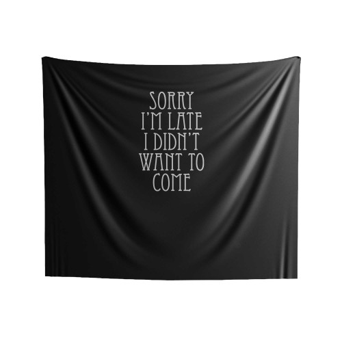 Sorry I'm Late I Didn't Want To Come Wide Indoor Wall Tapestries