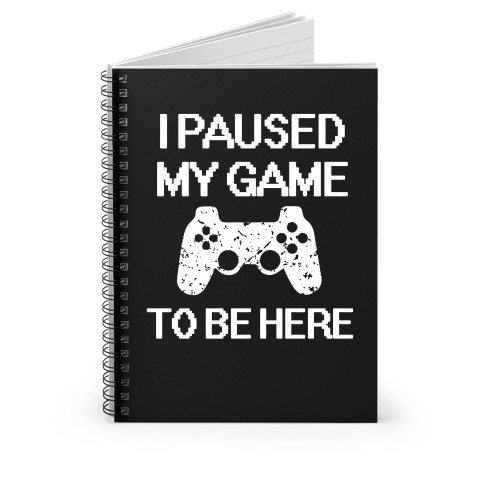 I Paused My Game Spiral Notebook