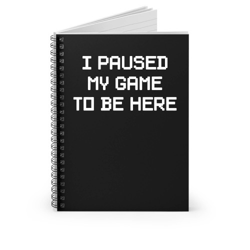 I Paused My Game To Be Here Art Spiral Notebook