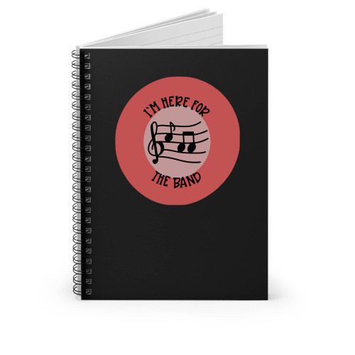 I'm Here For The Band Spiral Notebook