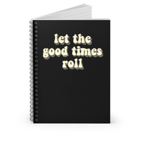 Let The Good Times Roll Spiral Notebook