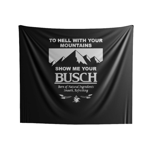 To Hell With Your Mountains Show Me Your Busch Funny Beer Quote Indoor Wall Tapestries