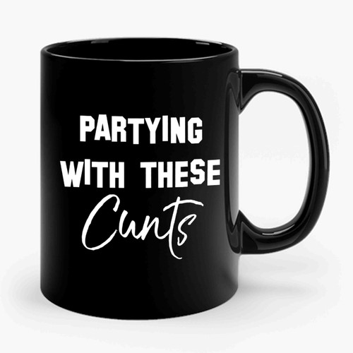 Partying With These Cunts Ceramic Mug