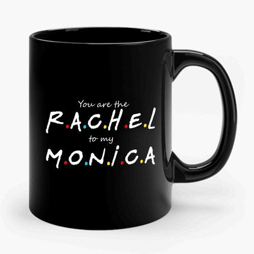 Friends You're The Rachel To My Monica Ceramic Mug