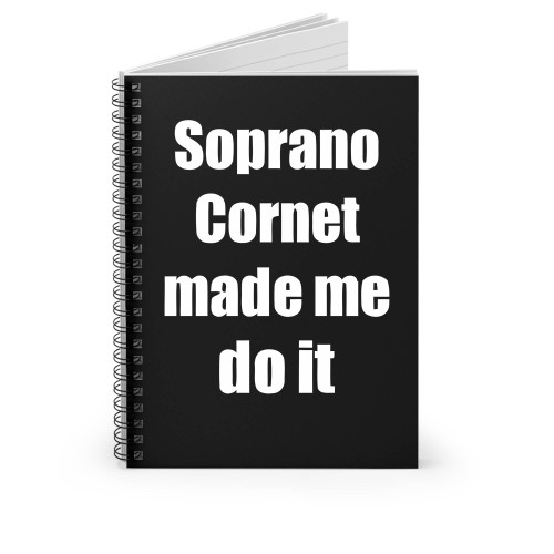 Soprano Cornet Made Me Do It Spiral Notebook