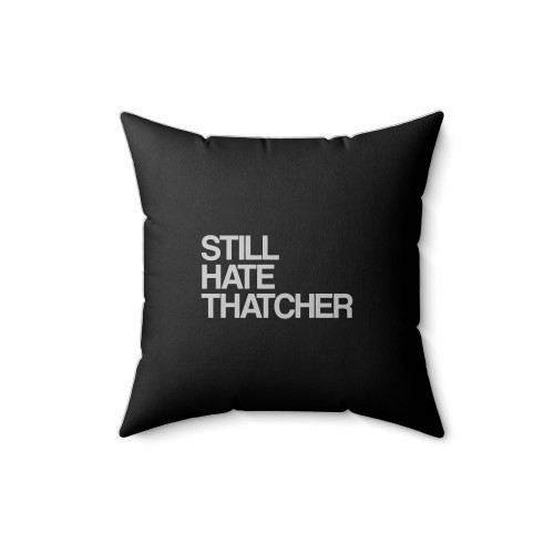 Still Hate Thatcher Square Pillow Cover