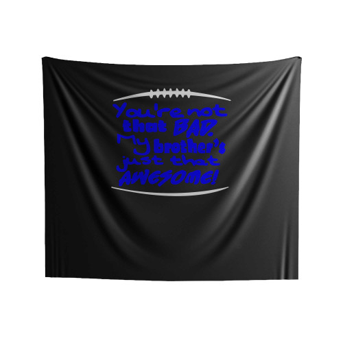 You're Not That Bad My Brothers Just That Awesome Football Indoor Wall Tapestries