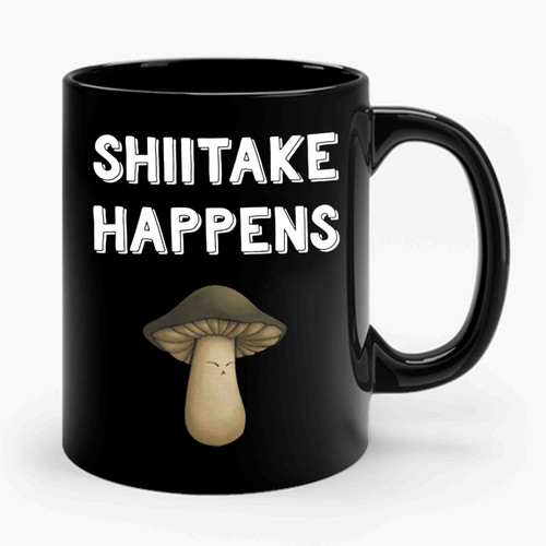 Shiitake Happens Funny Mushroom Foodie Cook Mushroom Hunter Ceramic Mug