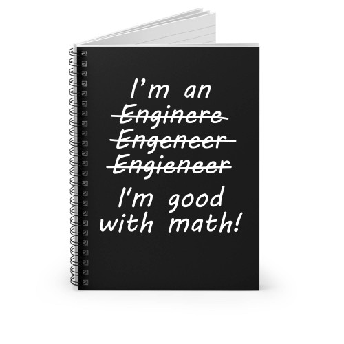 Im An Engineer Im Good With Math Spiral Notebook