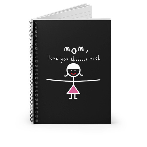 Mom I Love You Thiiiiiis Much Spiral Notebook
