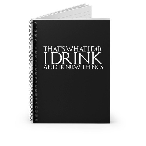 Thats What I Do I Drink And I Know Things Tyrion Spiral Notebook