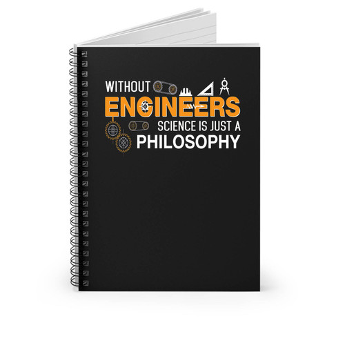 Without Engineers Science Is Just A Philosophy Spiral Notebook