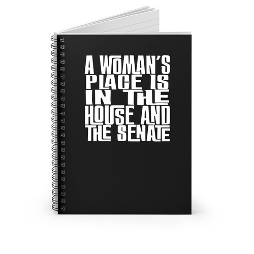 A Woman's Place Is In The House And The Senate Funny Quote Spiral Notebook