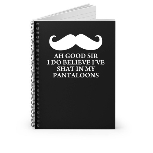 Ah Good Sir I Do Believe I've Shat In My Pantaloons Funny Spiral Notebook