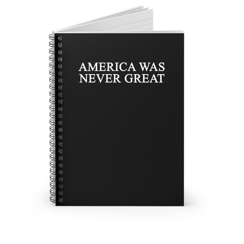 America Was Never Great Anti Donald Trump Fuck Donald Trump Spiral Notebook